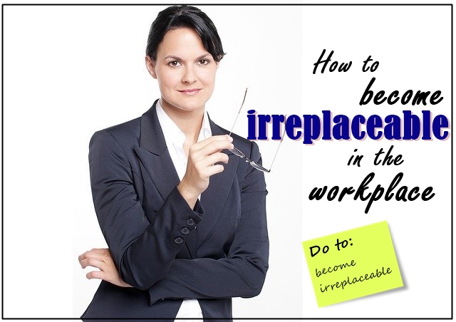 how-to-make-yourself-irreplaceable-at-work-the-bizcraft-blog